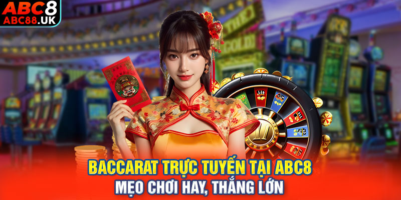 Baccarat Trực Tuyến Tại ABC8 - Mẹo Chơi Hay, Thắng Lớn