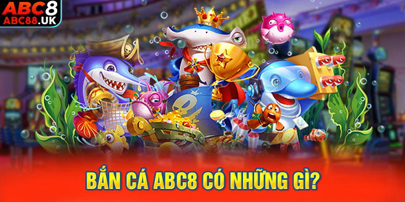 Bắn cá ABC8 có những gì?