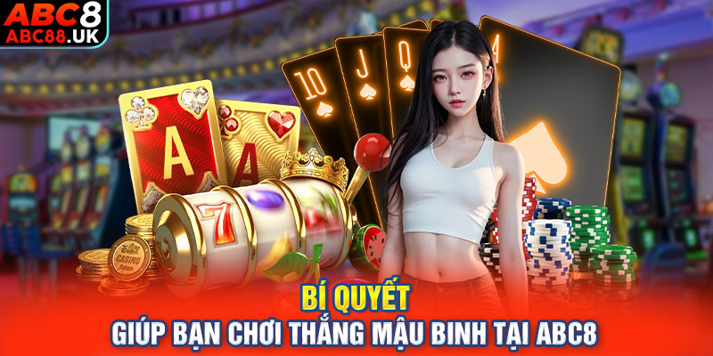 Bí quyết giúp bạn chơi thắng Mậu Binh tại ABC8