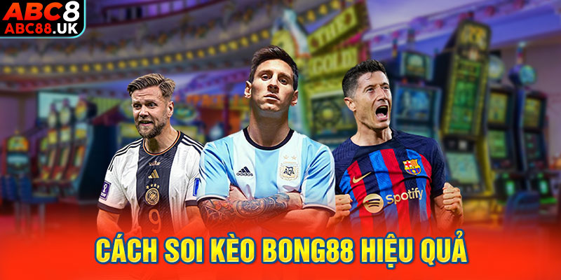 Cách soi kèo Bong88 hiệu quả