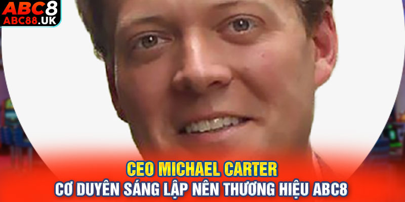 CEO Michael Carter - Cơ duyên sáng lập nên thương hiệu ABC8