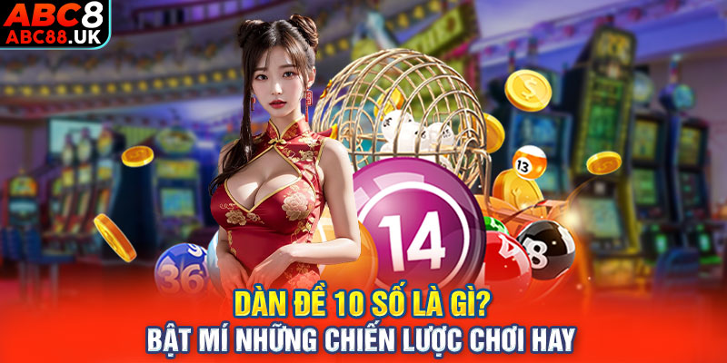 Dàn Đề 10 Số Là Gì? Bật Mí Những Chiến Lược Chơi Hay