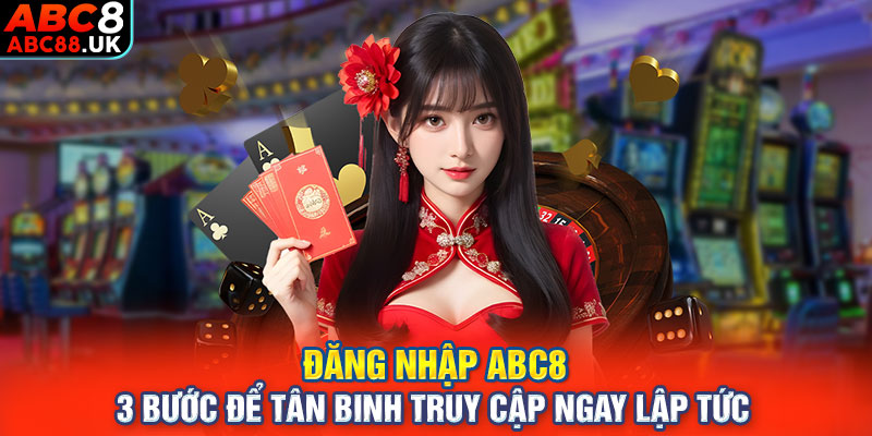 Đăng Nhập ABC8: 3 Bước Để Tân Binh Truy Cập Ngay Lập Tức