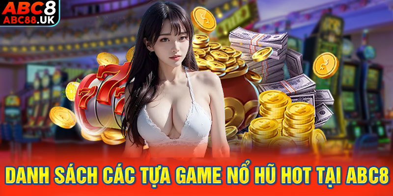 Danh sách các tựa game nổ hũ hot tại ABC8