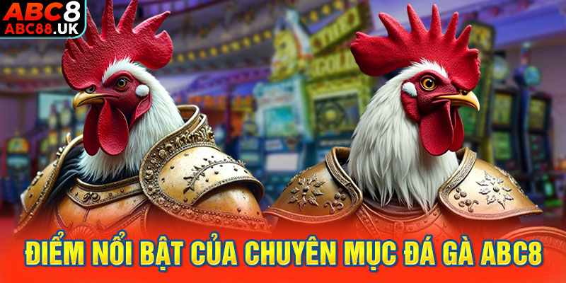 Điểm nổi bật của chuyên mục đá gà ABC8