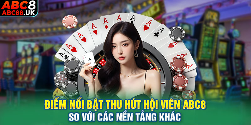 Điểm nổi bật thu hút hội viên ABC8 so với các nền tảng khác