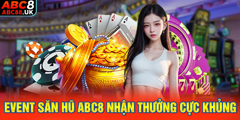 Event săn hũ ABC8 nhận thưởng cực khủng