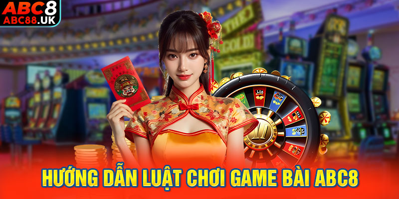 Hướng dẫn luật chơi game bài ABC8