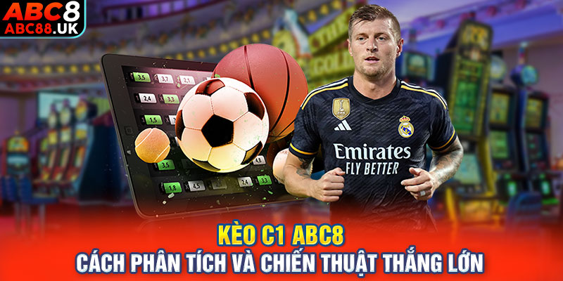 Kèo C1 ABC8 – Cách Phân Tích Và Chiến Thuật Thắng Lớn