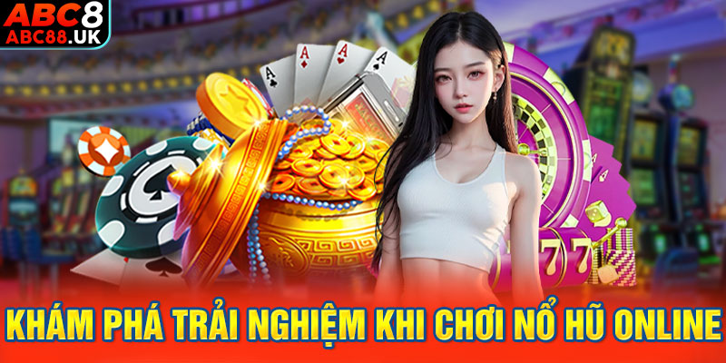 Khám phá trải nghiệm khi chơi nổ hũ online