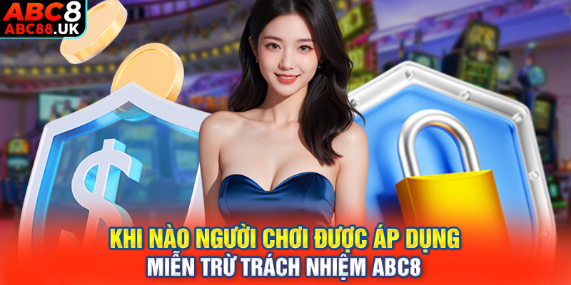 Khi nào người chơi được áp dụng miễn trừ trách nhiệm ABC8