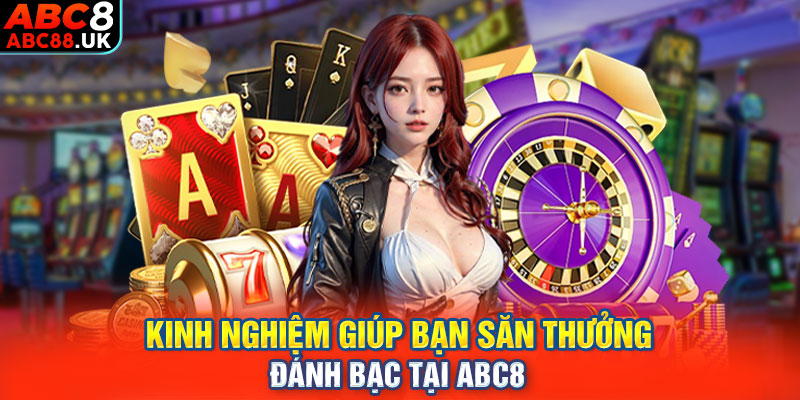 Kinh nghiệm giúp bạn săn thưởng đánh bạc tại ABC8