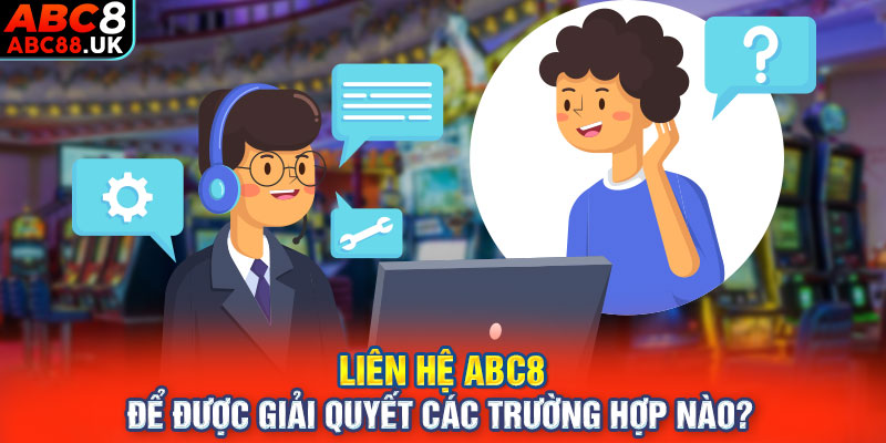 Liên hệ ABC8 để được giải quyết các trường hợp nào?