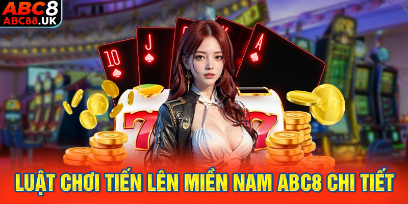 Luật chơi Tiến Lên Miền Nam ABC8 chi tiết