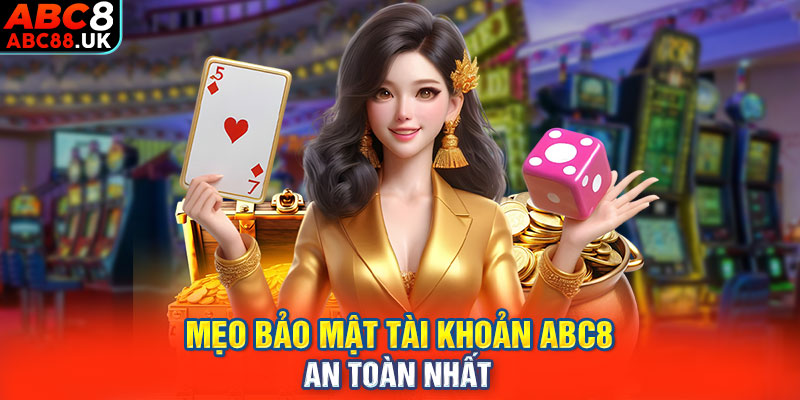 Mẹo bảo mật tài khoản ABC8 an toàn nhất