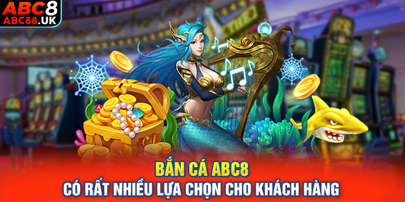 Bắn cá ABC8 có rất nhiều lựa chọn cho khách hàng