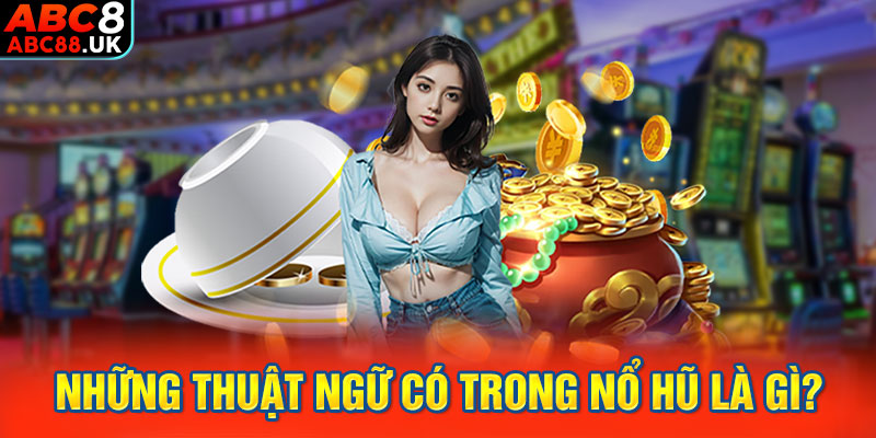 Những thuật ngữ có trong nổ hũ là gì?