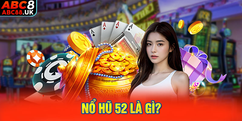 Nổ Hũ 52 là gì?