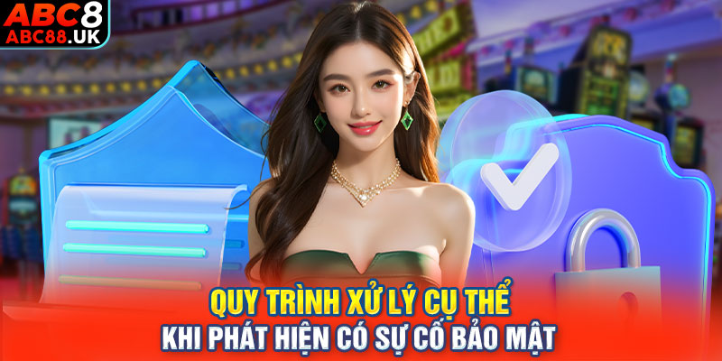 Quy trình xử lý cụ thể khi phát hiện có sự cố bảo mật