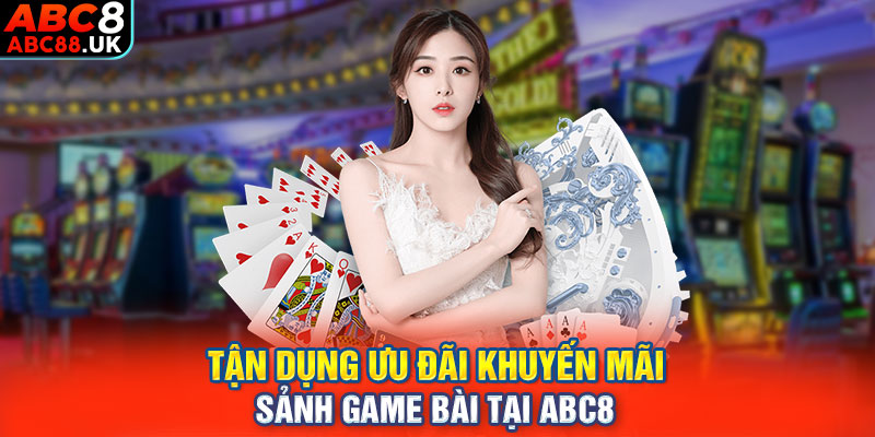 Tận dụng ưu đãi khuyến mãi sảnh game bài tại ABC8