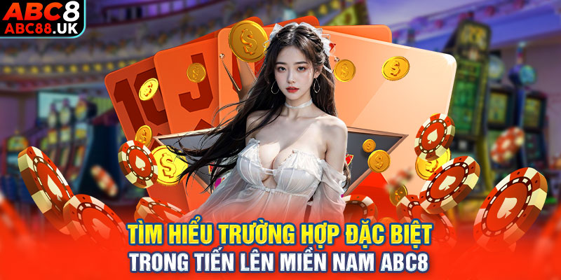 Tìm hiểu trường hợp đặc biệt trong Tiến Lên Miền Nam ABC8