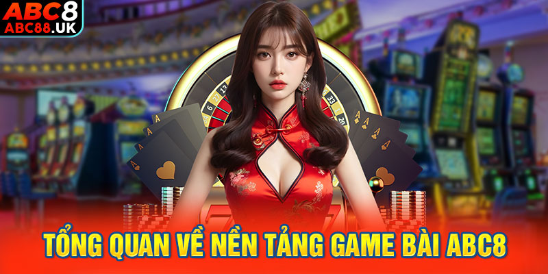 Tổng quan về nền tảng game bài ABC8