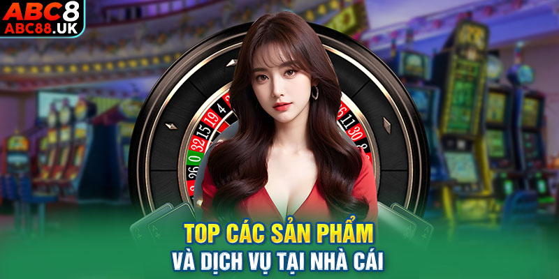 Top các sản phẩm và dịch vụ tại nhà cái